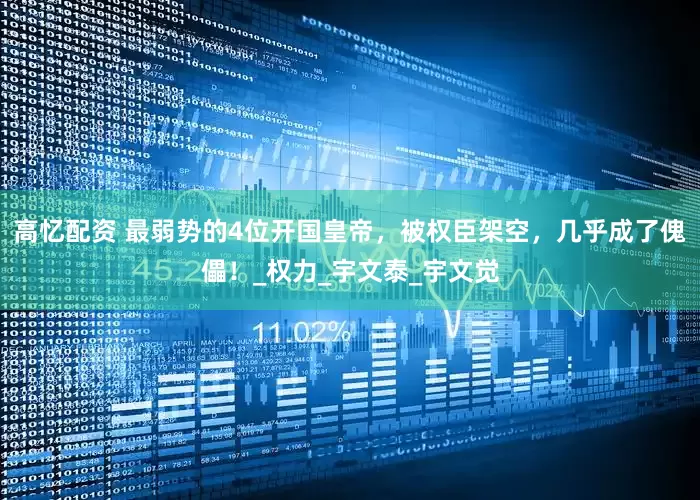 高忆配资 最弱势的4位开国皇帝，被权臣架空，几乎成了傀儡！_权力_宇文泰_宇文觉